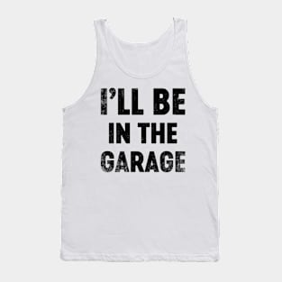 I'll Be In The Garage Funny (Black) Father's Day Tank Top